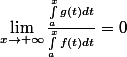 \lim_{x \rightarrow+\infty }\frac{ \int_{a}^x{g(t)dt}}{ \int_{a}^x{f(t)dt}}=0